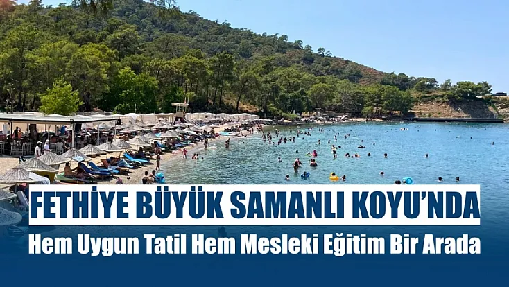 Fethiye Büyük Samanlı Koyu'nda Hem Uygun Tatil Hem Mesleki Eğitim Bir Arada