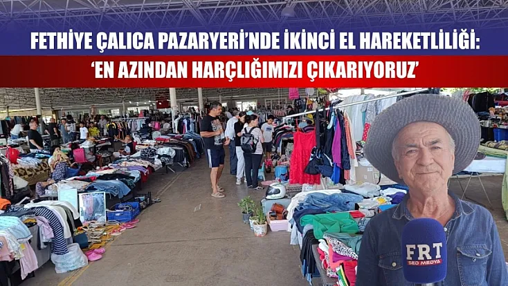 Fethiye Çalıca Pazaryeri’nde ikinci el hareketliliği: ‘En azından harçlığımızı çıkarıyoruz’