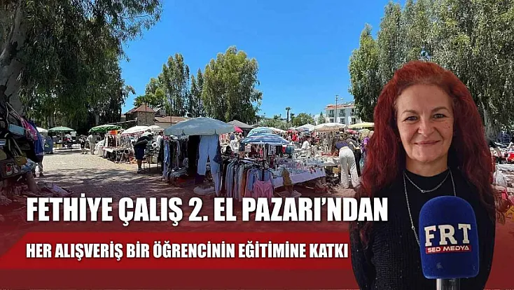 Fethiye Çalış 2. El Pazarı’ndan her alışveriş bir öğrencinin eğitimine katkı