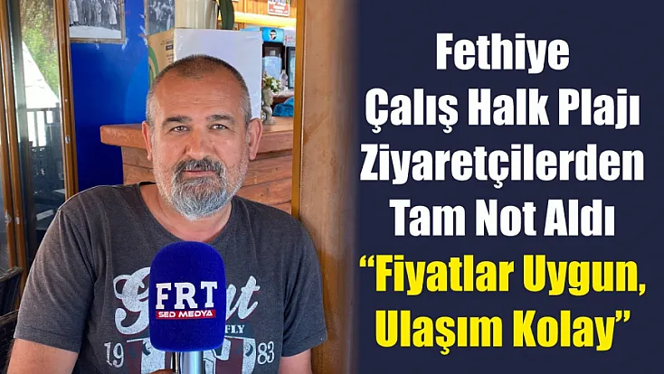 Fethiye Çalış Halk Plajı Ziyaretçilerden Tam Not Aldı: ‘Fiyatlar Uygun, Ulaşım Kolay’