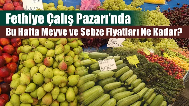 Fethiye Çalış Pazarı’nda Bu Hafta Meyve ve Sebze Fiyatları Ne Kadar?