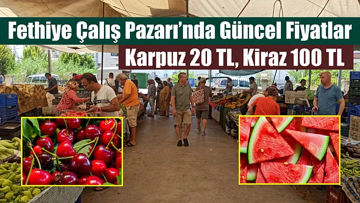 Fethiye Çalış Pazarı’nda güncel fiyatlar: Karpuz 20 TL, Kiraz 100 TL