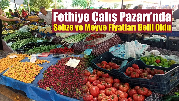 Fethiye Çalış Pazarı’nda Sebze ve Meyve Fiyatları Belli Oldu