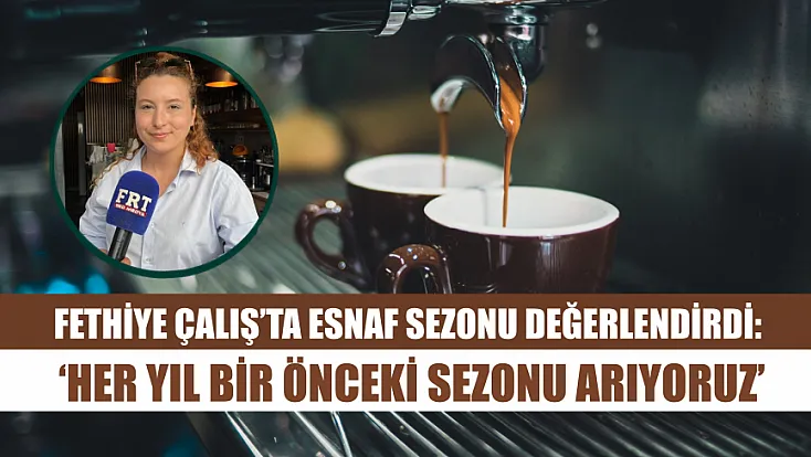Fethiye Çalış’ta Esnaf Sezonu Değerlendirdi: ‘Her Yıl Bir Önceki Sezonu Arıyoruz’
