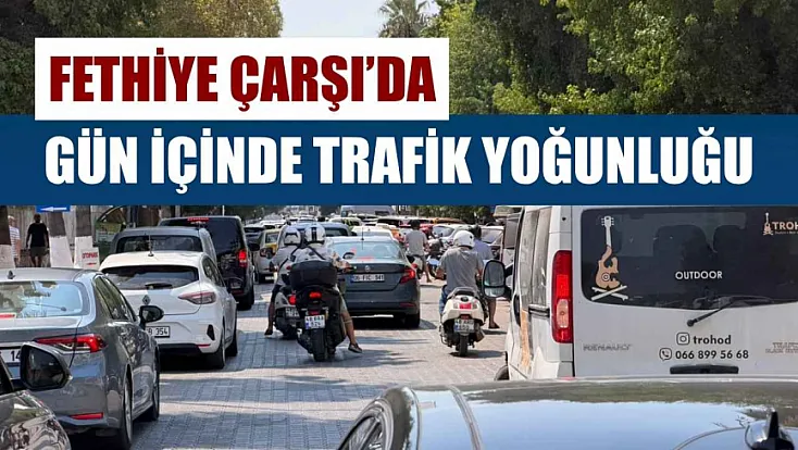 Fethiye Çarşı’da Gün İçinde Trafik Yoğunluğu