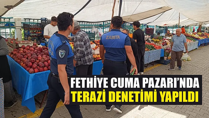 Fethiye Cuma Pazarı'nda terazi denetimi yapıldı