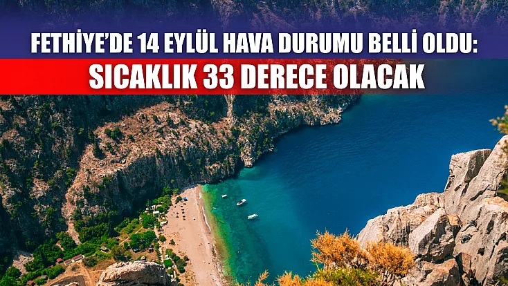 Fethiye’de 14 Eylül hava durumu belli oldu: Sıcaklık 33 derece olacak