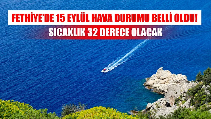 Fethiye’de 15 Eylül hava durumu belli oldu! Sıcaklık 32 derece olacak
