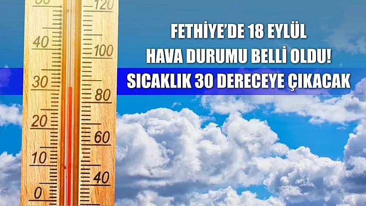 Fethiye'de 18 Eylül hava durumu belli oldu! Sıcaklık 30 dereceye çıkacak