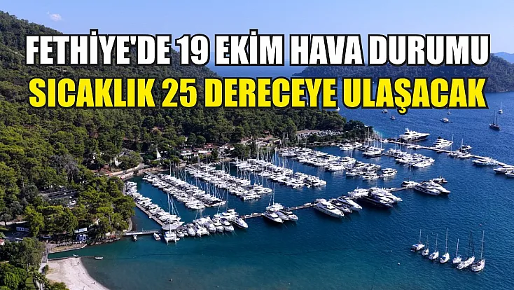 Fethiye'de 19 Ekim hava durumu: Sıcaklık 25 dereceye ulaşacak