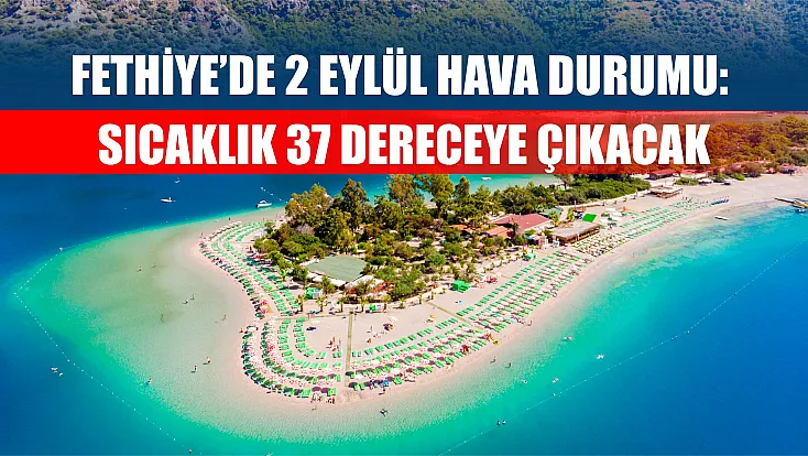 Fethiye’de 2 Eylül hava durumu: Sıcaklık 37 dereceye çıkacak