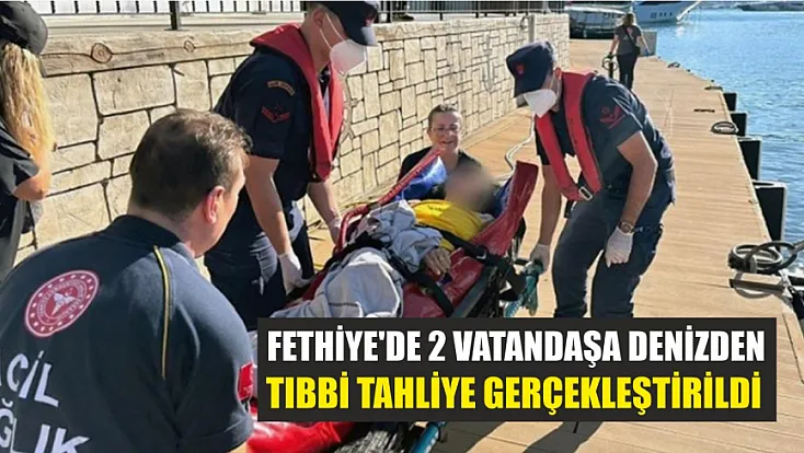 Fethiye'de 2 vatandaşa denizden tıbbi tahliye gerçekleştirildi