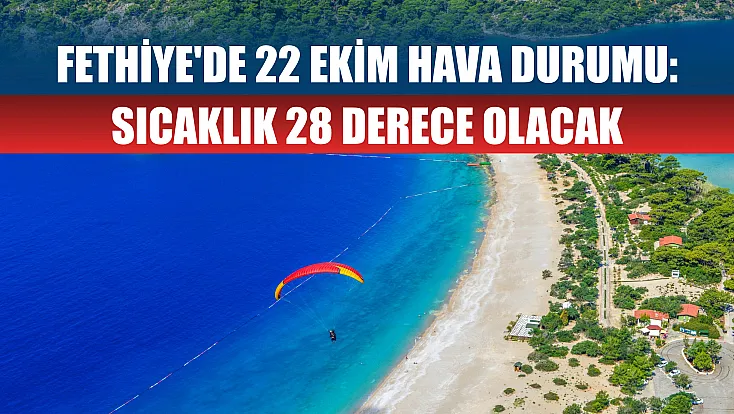 Fethiye'de 22 Ekim hava durumu: Sıcaklık 28 derece olacak