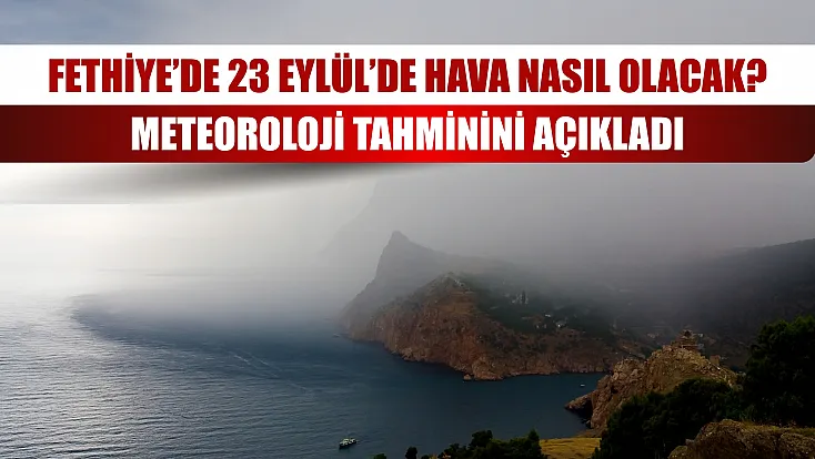 Fethiye’de 23 Eylül’de hava nasıl olacak? Meteoroloji tahminini açıkladı