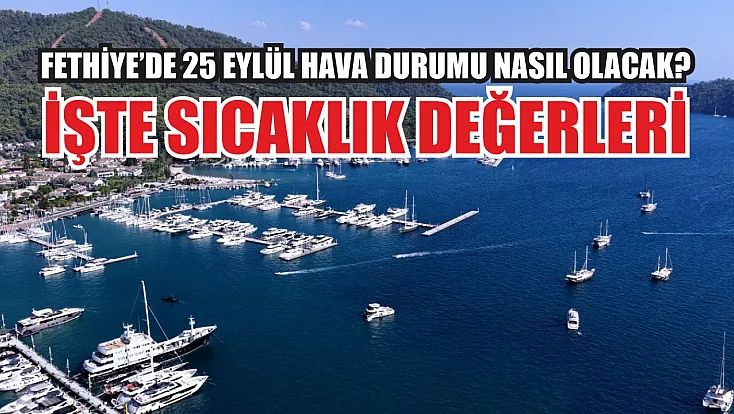 Fethiye’de 25 Eylül hava durumu nasıl olacak? İşte sıcaklık değerleri