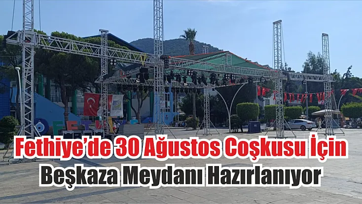 Fethiye’de 30 Ağustos coşkusu için Beşkaza Meydanı hazırlanıyor