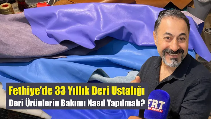 Fethiye’de 33 Yıllık Deri Ustalığı: Deri Ürünlerin Bakımı Nasıl Yapılmalı?