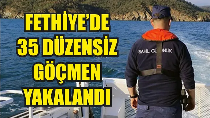 Fethiye’de 35 düzensiz göçmen yakalandı