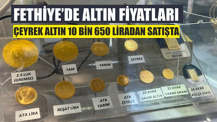 Fethiye’de altın fiyatları: Çeyrek altın 10 bin 650 liradan satışta