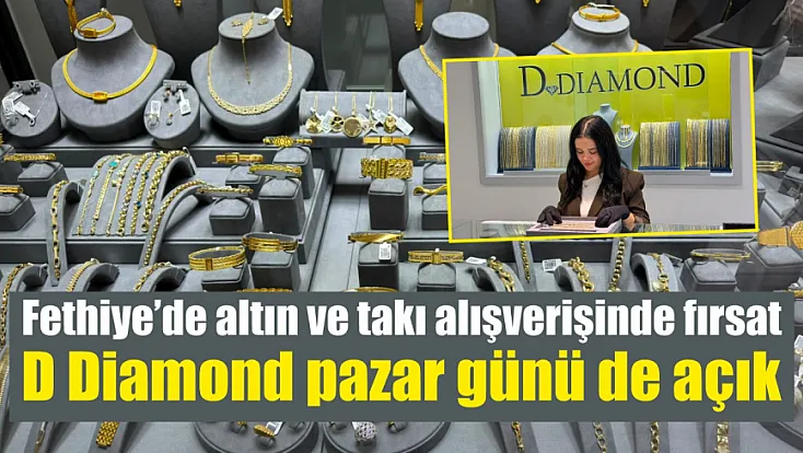 Fethiye’de altın ve takı alışverişinde fırsat: D Diamond pazar günü de açık