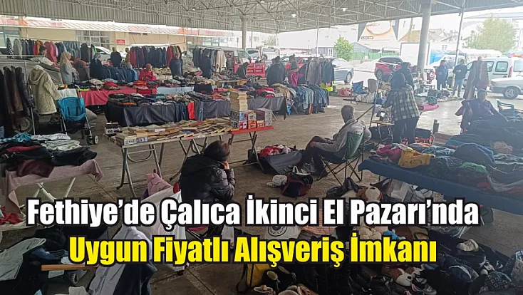 Fethiye’de Çalıca İkinci El Pazarı’nda uygun fiyatlı alışveriş imkanı