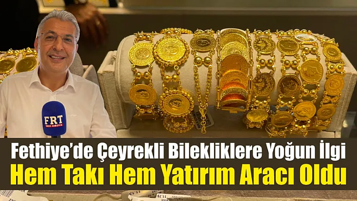 Fethiye’de çeyrekli bilekliklere yoğun ilgi: Hem takı hem yatırım aracı oldu