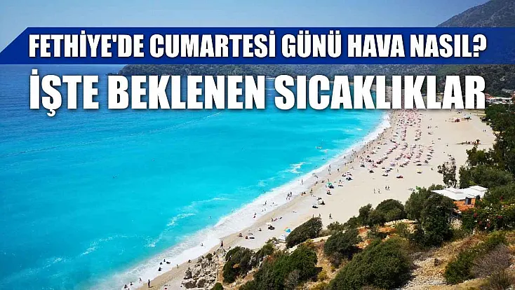 Fethiye'de cumartesi günü hava nasıl? İşte beklenen sıcaklıklar