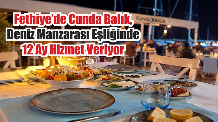 Fethiye’de Cunda Balık, deniz manzarası eşliğinde 12 ay hizmet veriyor