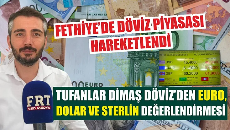 Fethiye’de Döviz Piyasası Hareketlendi: Tufanlar Dimaş Döviz’den Euro, Dolar ve Sterlin Değerlendirmesi