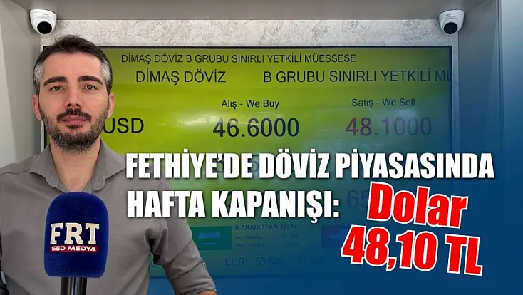 Fethiye'de döviz piyasasında hafta kapanışı: Dolar 48,10 TL