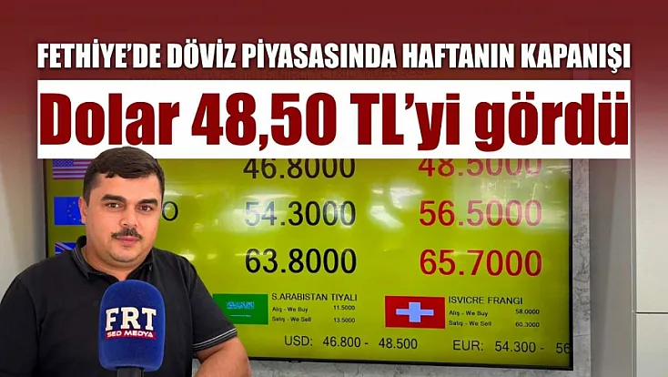 Fethiye'de döviz piyasasında haftanın kapanışı: Dolar 48,50 TL’yi gördü