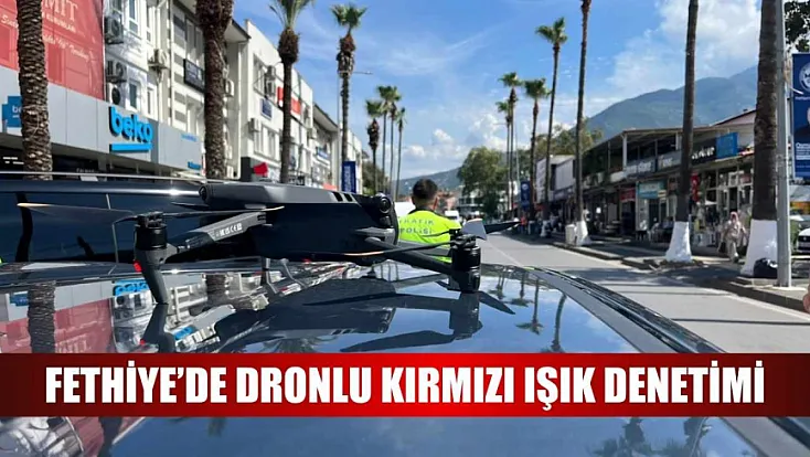 Fethiye’de dronlu kırmızı ışık denetimi