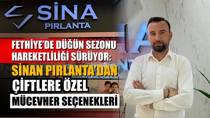 Fethiye’de Düğün Sezonu Hareketliliği Sürüyor: Sinan Pırlanta’dan Çiftlere Özel Mücevher Seçenekleri