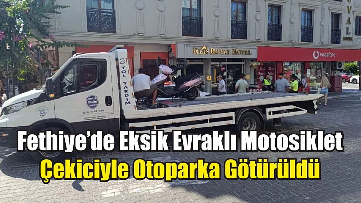 Fethiye’de Eksik Evraklı Motosiklet Çekiciyle Otoparka Götürüldü