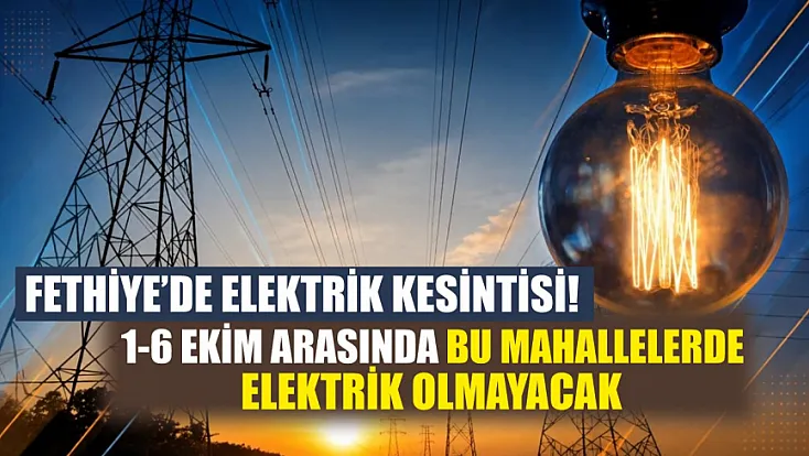 Fethiye'de elektrik kesintisi! 1-6 Ekim arasında bu mahallelerde elektrik olmayacak