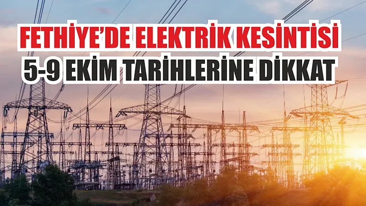 Fethiye’de elektrik kesintisi: 5-9 Ekim tarihlerine dikkat