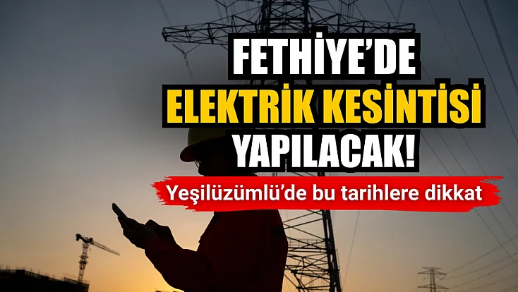 Fethiye’de elektrik kesintisi yapılacak! Yeşilüzümlü’de bu tarihlere dikkat