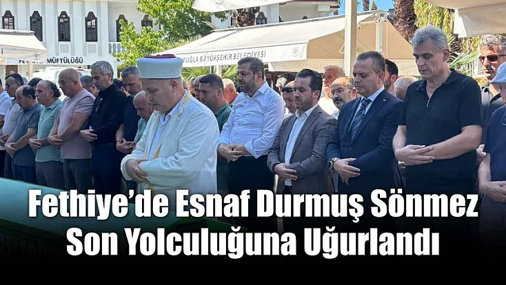 Fethiye'de Esnaf Durmuş Sönmez Son Yolculuğuna Uğurlandı
