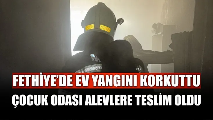 Fethiye'de Ev Yangını Korkuttu: Çocuk Odası Alevlere Teslim Oldu