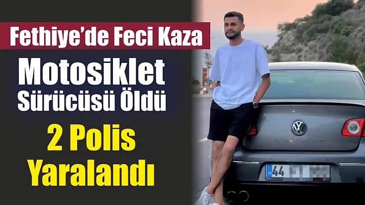 Fethiye’de feci kaza: Motosiklet sürücüsü öldü, 2 polis yaralandı
