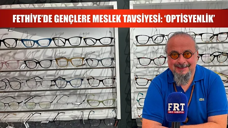 Fethiye’de gençlere meslek tavsiyesi: ‘Optisyenlik’