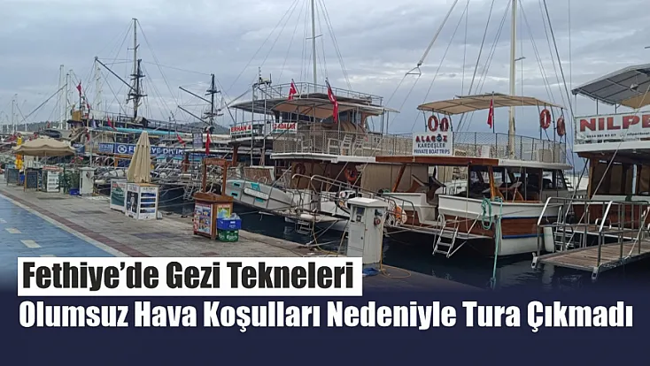 Fethiye’de gezi tekneleri olumsuz hava koşulları nedeniyle tura çıkmadı