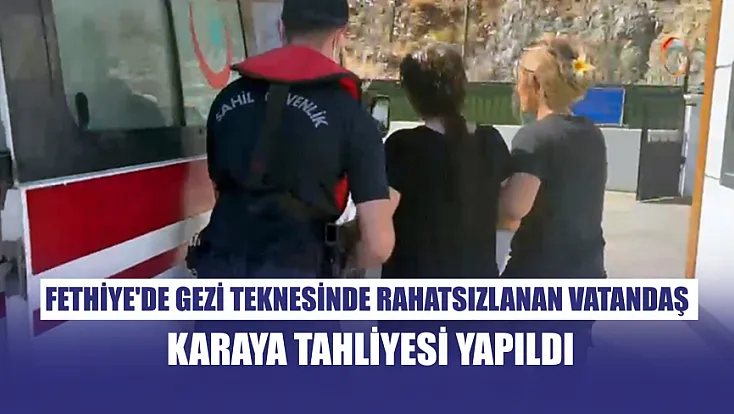 Fethiye'de gezi teknesinde rahatsızlanan vatandaş karaya tahliyesi yapıldı