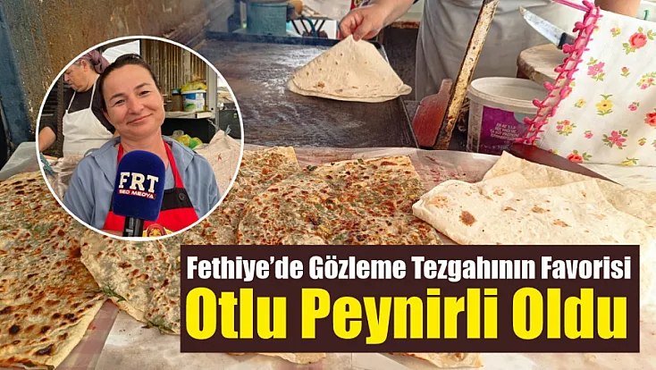 Fethiye’de Gözleme Tezgahının Favorisi Otlu Peynirli Oldu