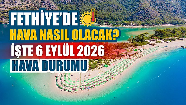 Fethiye’de hava nasıl olacak? İşte 6 Eylül 2026 hava durumu