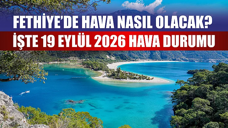 Fethiye’de hava nasıl olacak? İşte 19 Eylül 2026 hava durumu