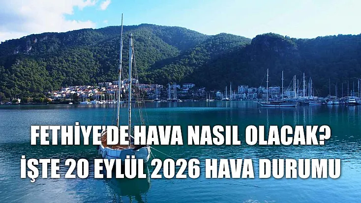 Fethiye’de hava nasıl olacak? İşte 20 Eylül 2026 hava durumu