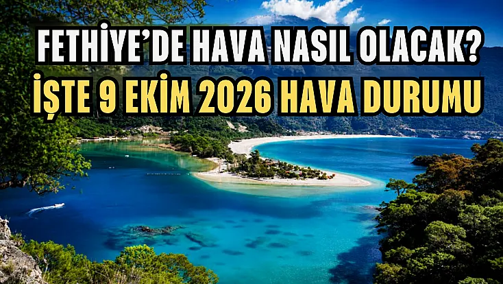 Fethiye’de hava nasıl olacak? İşte 9 Ekim 2026 hava durumu