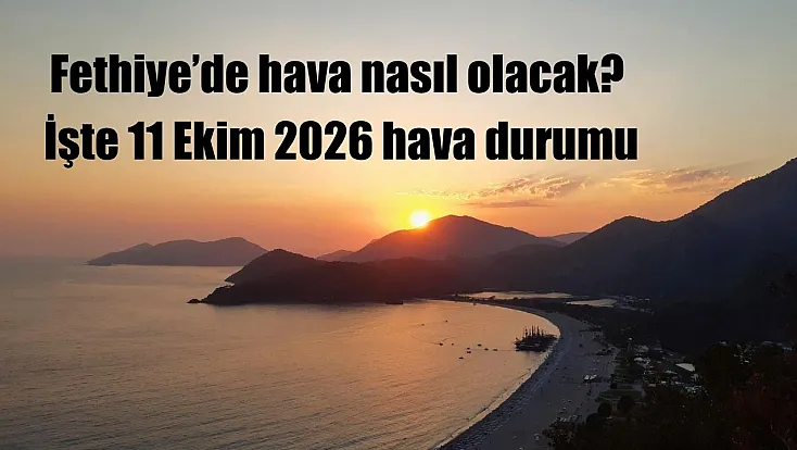 Fethiye’de hava nasıl olacak? İşte 11 Ekim 2026 hava durumu