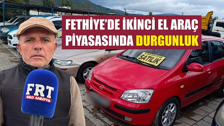 Fethiye’de İkinci El Araç Piyasasında Durgunluk